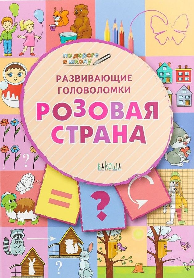 Развивающие головоломки Розовая страна В.М.Медов 5-7 лет По дороге в школу "Вакоша"